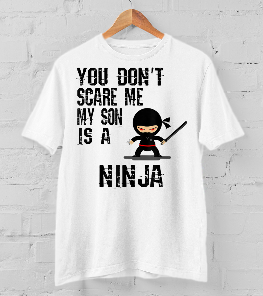You Don't Scare ME My Son Is A Ninja T-Shirt