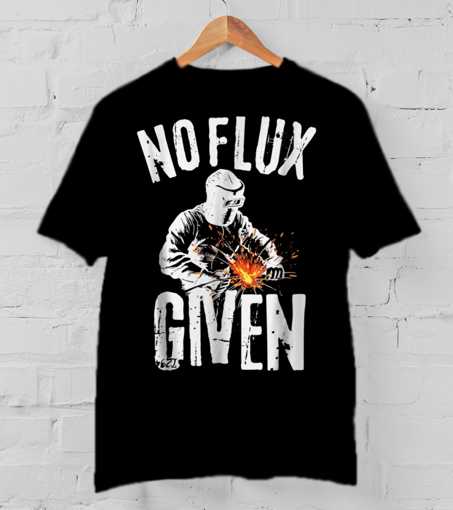 No Flux Given Funny Welding Welder Welder Helmet Sparks T-Shirt