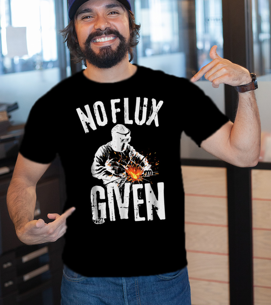 No Flux Given Funny Welding Welder Welder Helmet Sparks T-Shirt