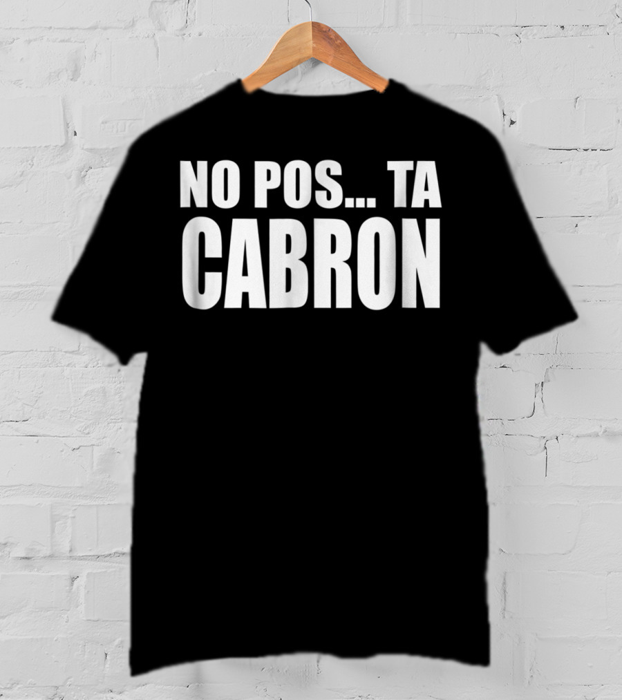 No Pos Ta Cabron Camisa Humor Adultos T-Shirt