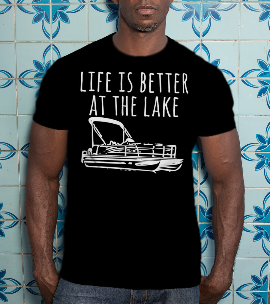 Life Is Better At The Lake Pontoon Boat T-Shirt