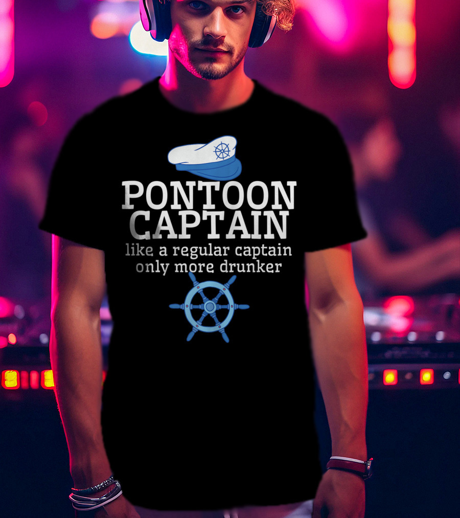 PONTOON CAPTAIN Like A Regular Captain Only More Drunker T-Shirt