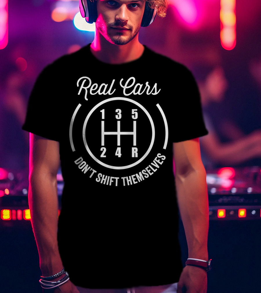 Real Cars Don't Shift Themselves Gearstick Auto Racing Mecha T-Shirt