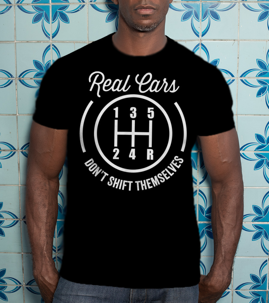 Real Cars Don't Shift Themselves Gearstick Auto Racing Mecha T-Shirt