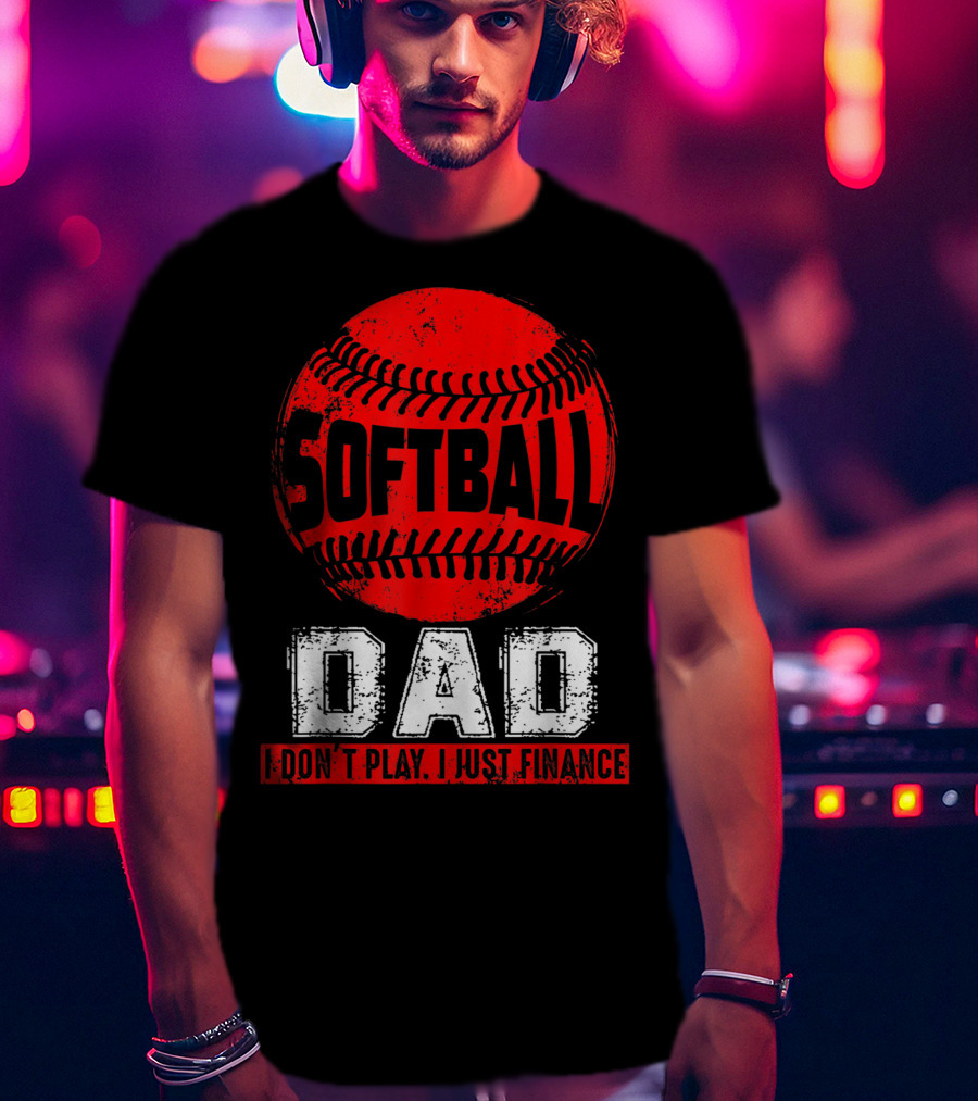 Softball Dad I Don't Play I Just Finance T-Shirt