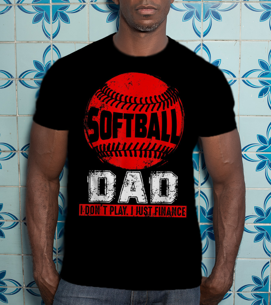 Softball Dad I Don't Play I Just Finance T-Shirt