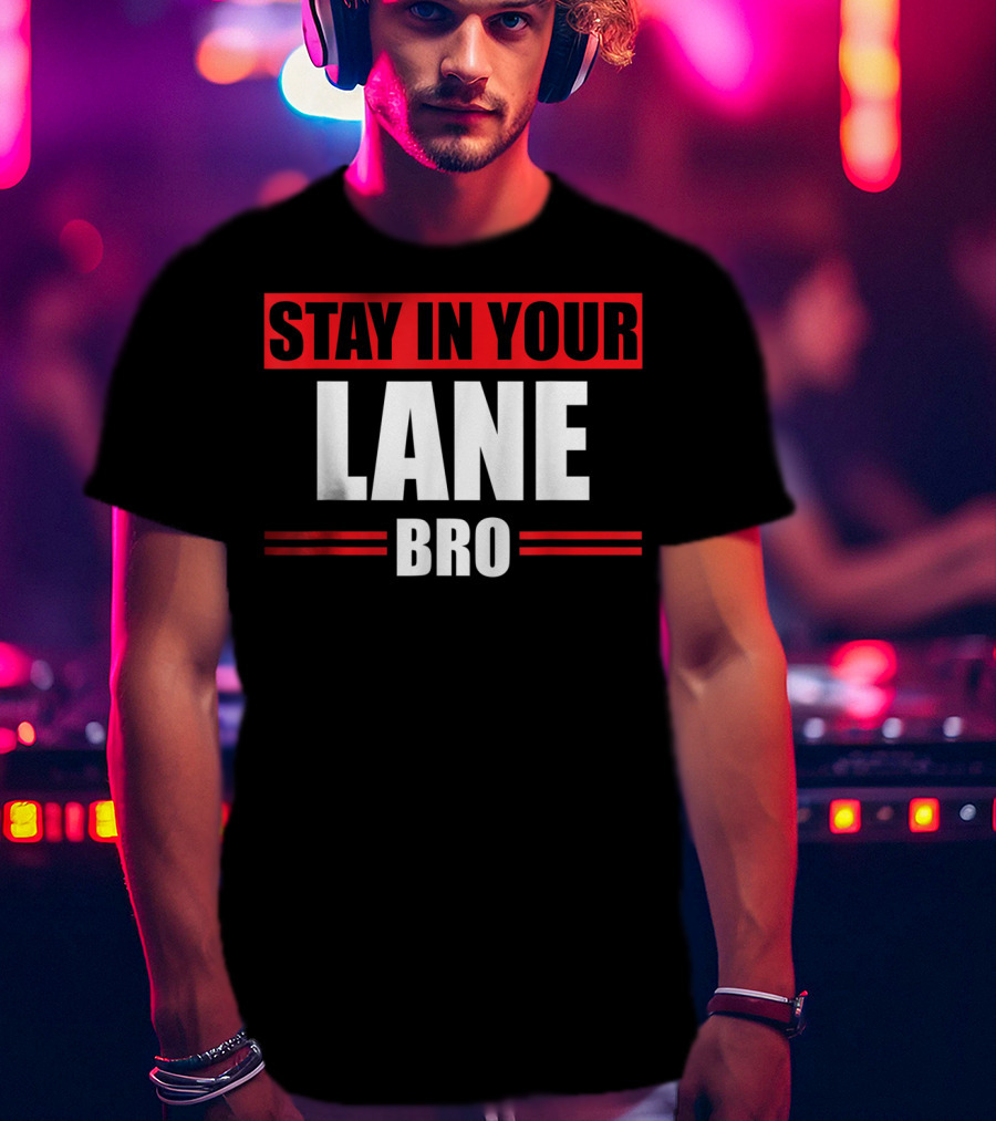Stay In Your Lane Bro Traffic Driver Warning T-Shirt