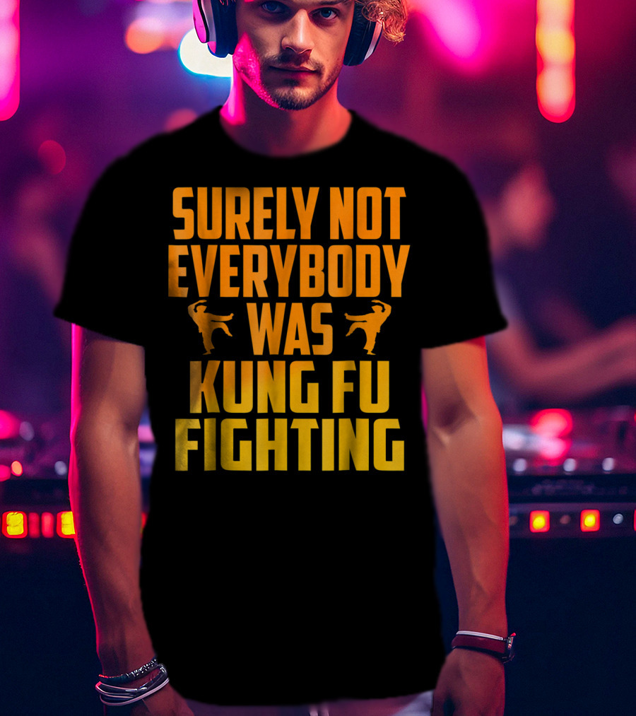 Surely Not Everybody Was Kung Fu Fighting Retro Kung Fu Pose T-Shirt