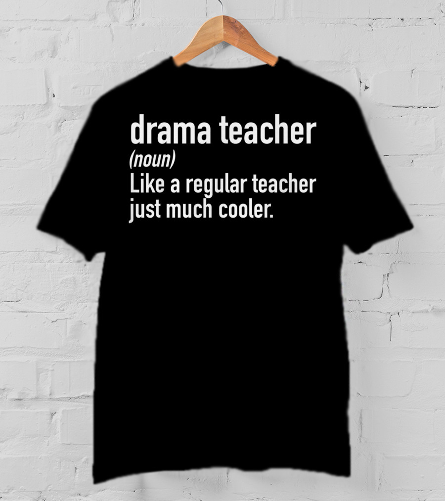 Drama Teacher Definition Like A Regular Teacher Just Much Cooler T-Shirt