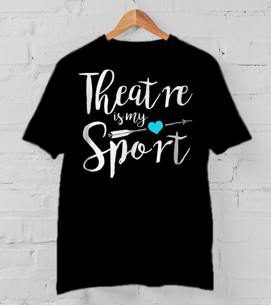 Theatre Is My Sport Heart Arrow Funny Actor Actress T-Shirt