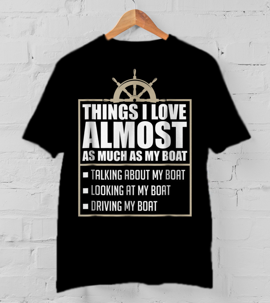 Things I Love Almost As Much As My Boat Talking Looking Driving T-Shirt