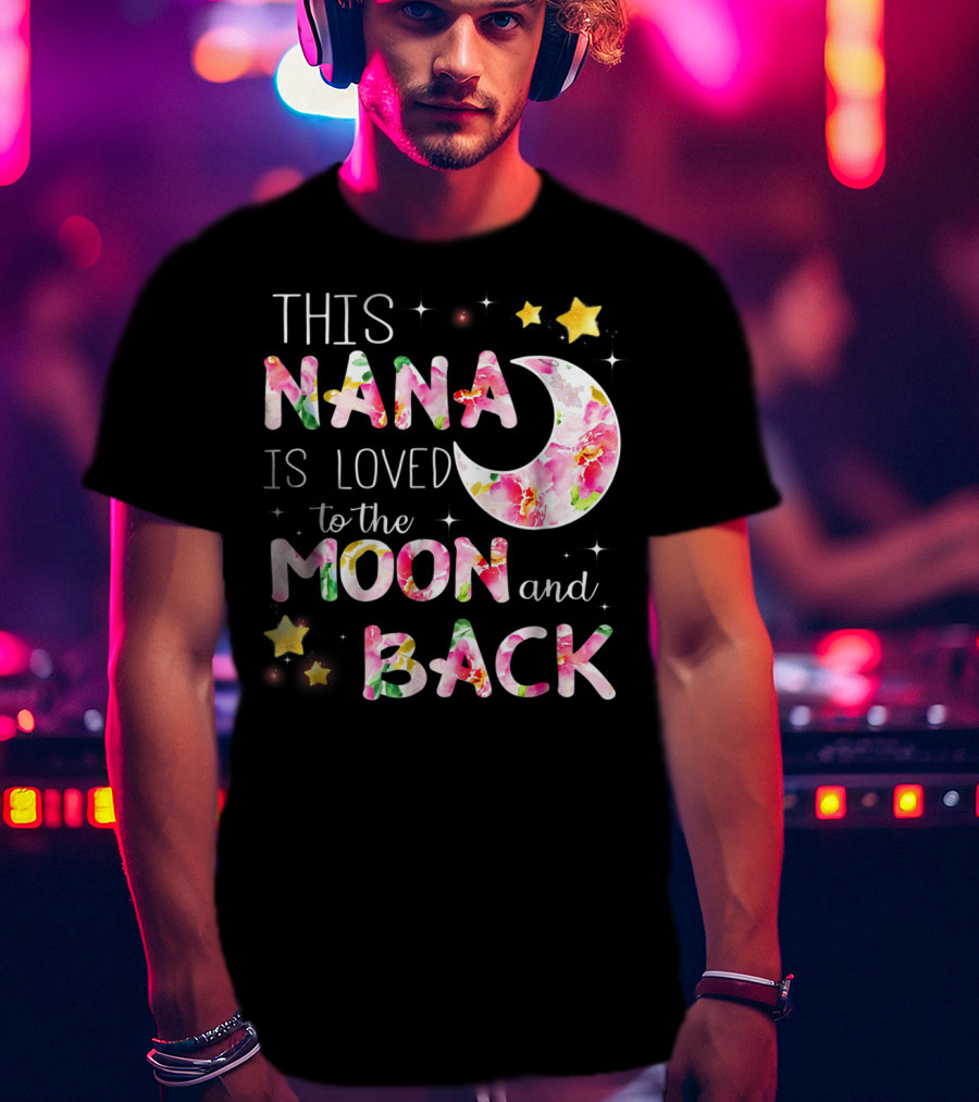 This Nana Is Loved To The Moon And Back Floral Stars Moon T-Shirt