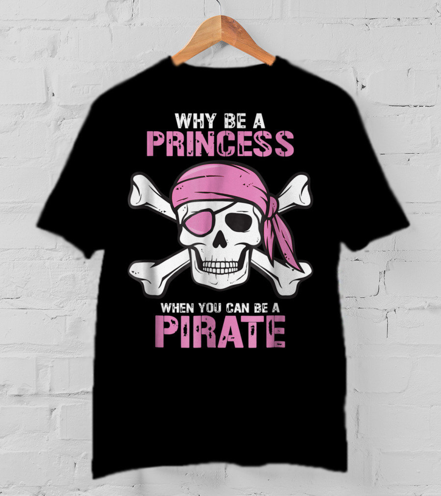 Why Be A Princess When You Can Be A Pirate Girl Skull Crossbones Pink Bandana Eyepatch T-Shirt