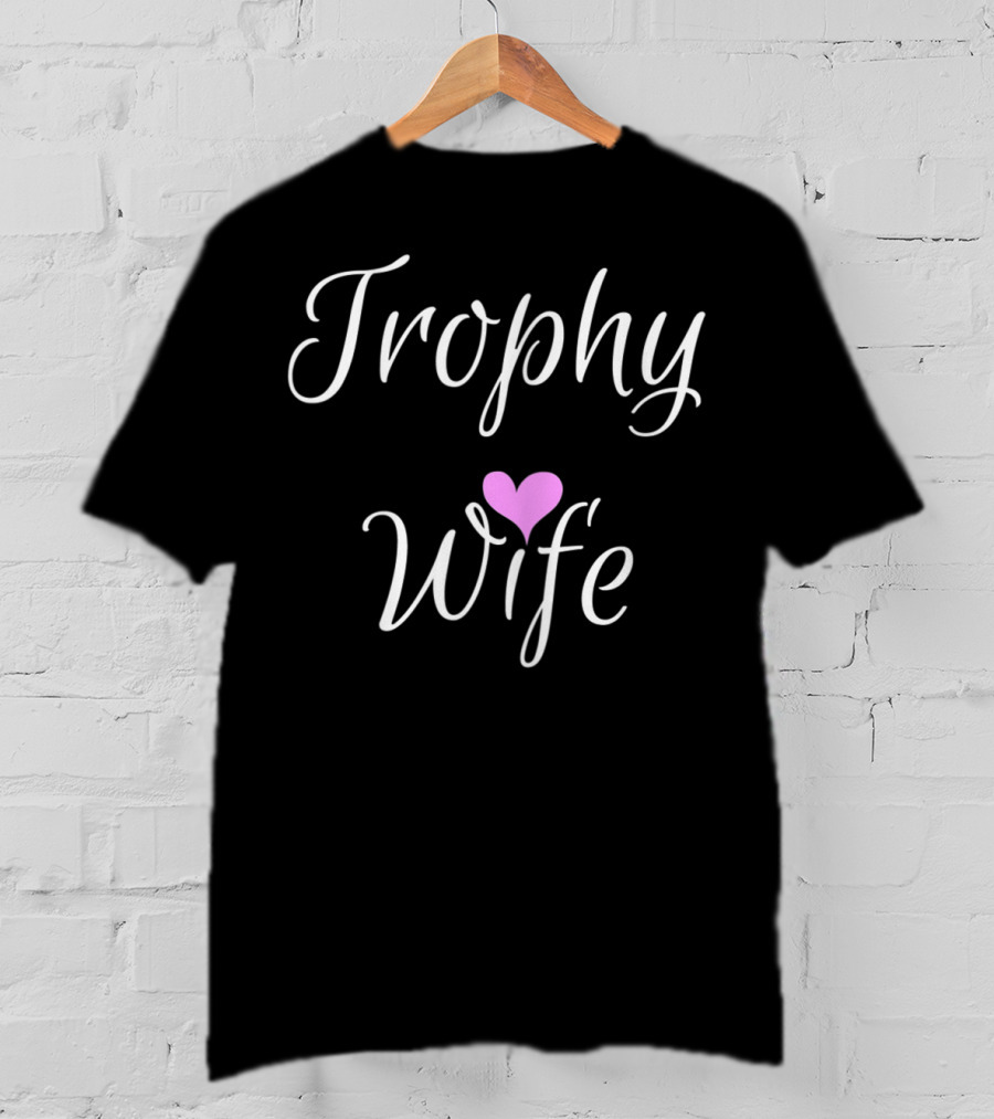 Trophy Wife Heart T-Shirt