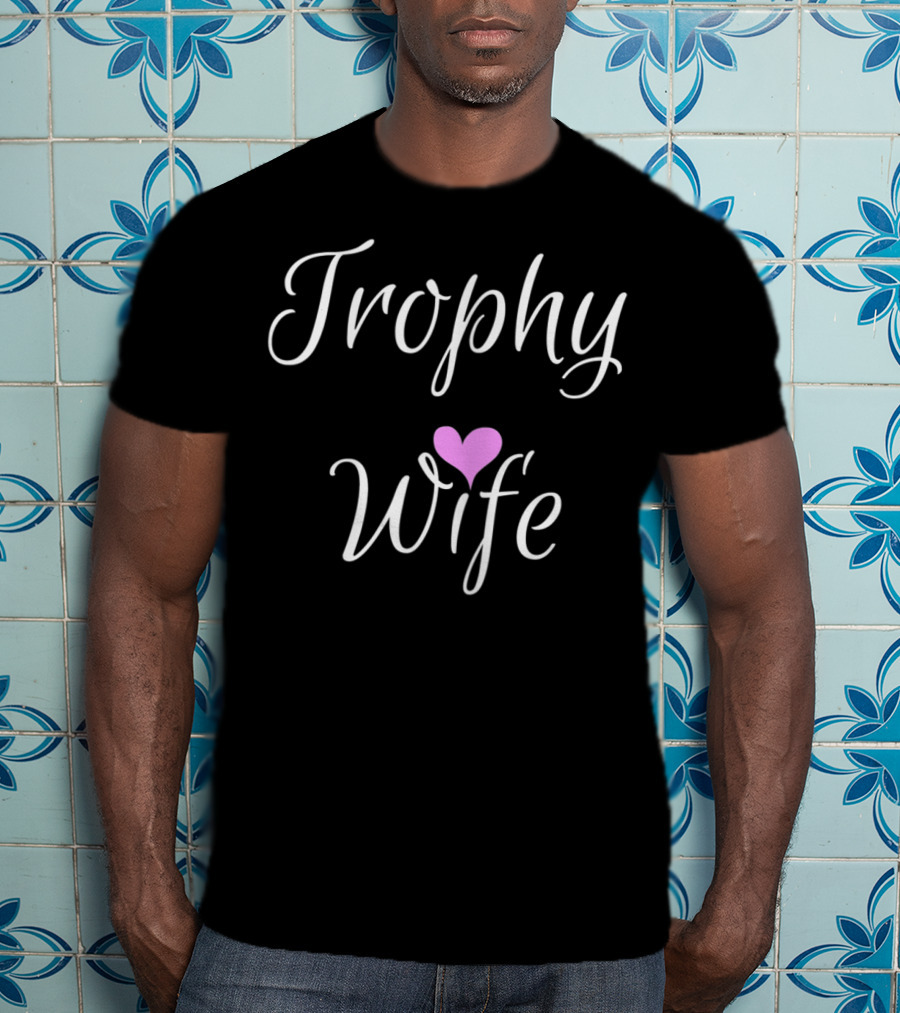 Trophy Wife Heart T-Shirt