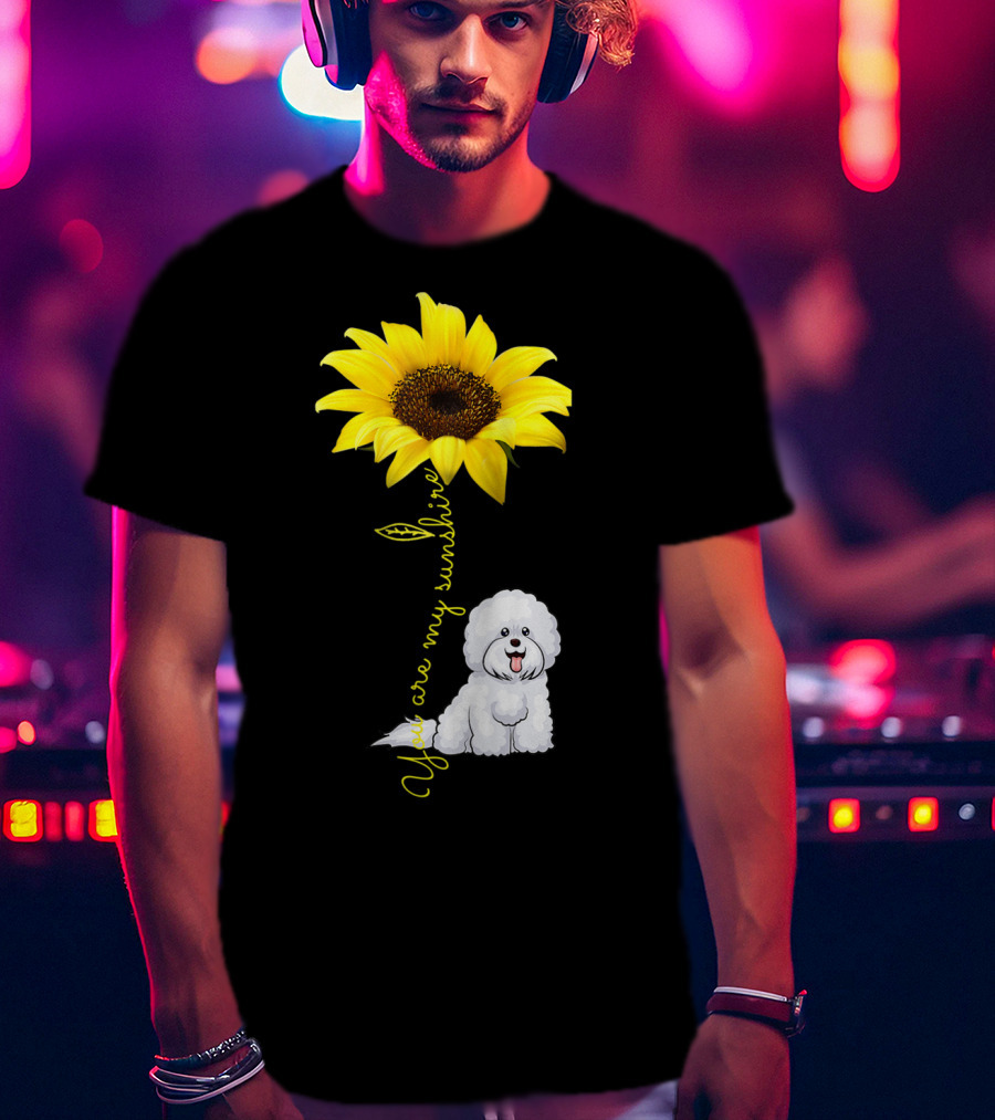 You Are My Sunshine Sunflower Bichon Frise You Are My Sunshine T-Shirt