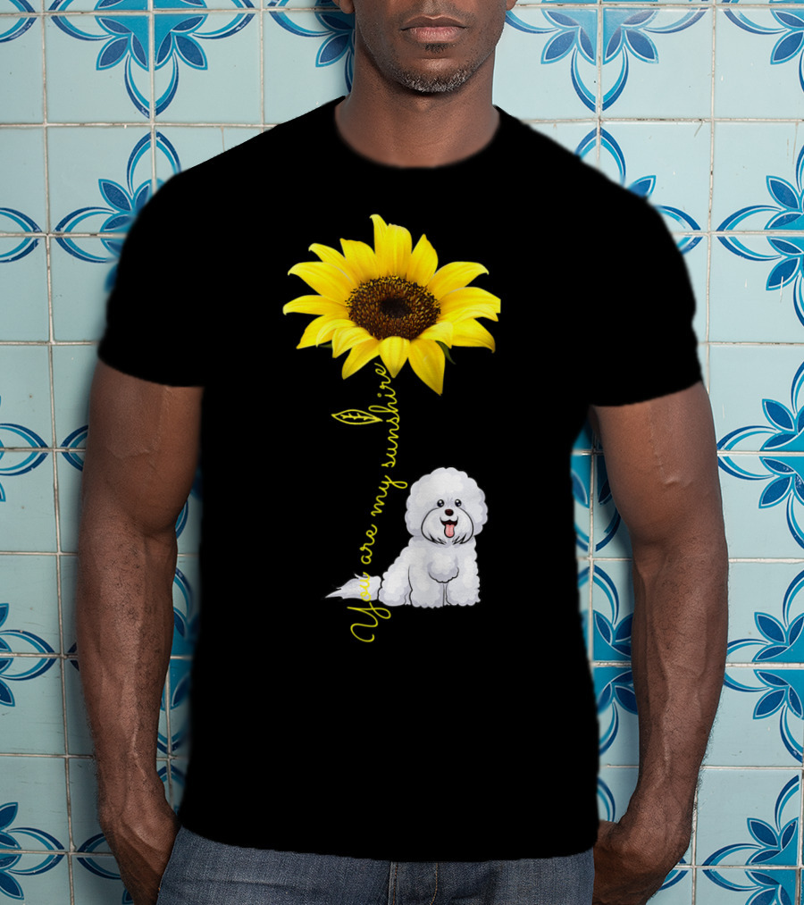 You Are My Sunshine Sunflower Bichon Frise You Are My Sunshine T-Shirt
