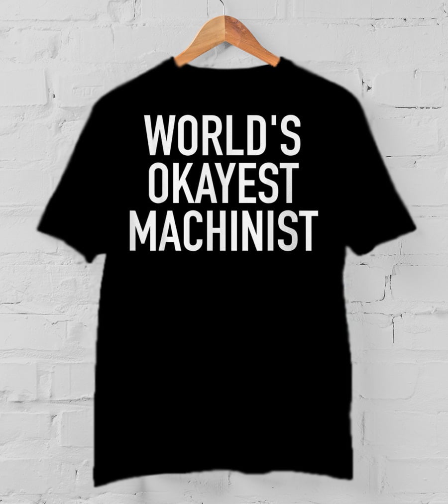 World's Okayest Machinist CNC Machinist T-Shirt