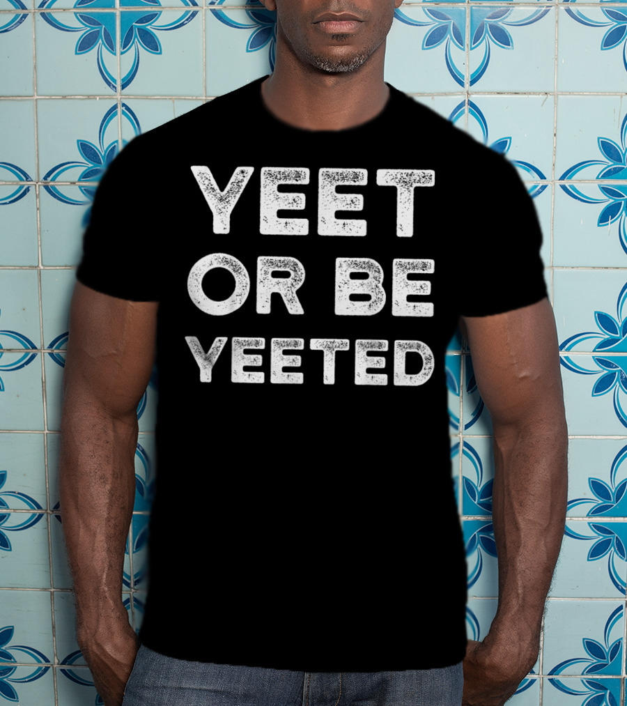 Yeet Or Be Yeeted Yeet Meme Dank Meme T-Shirt