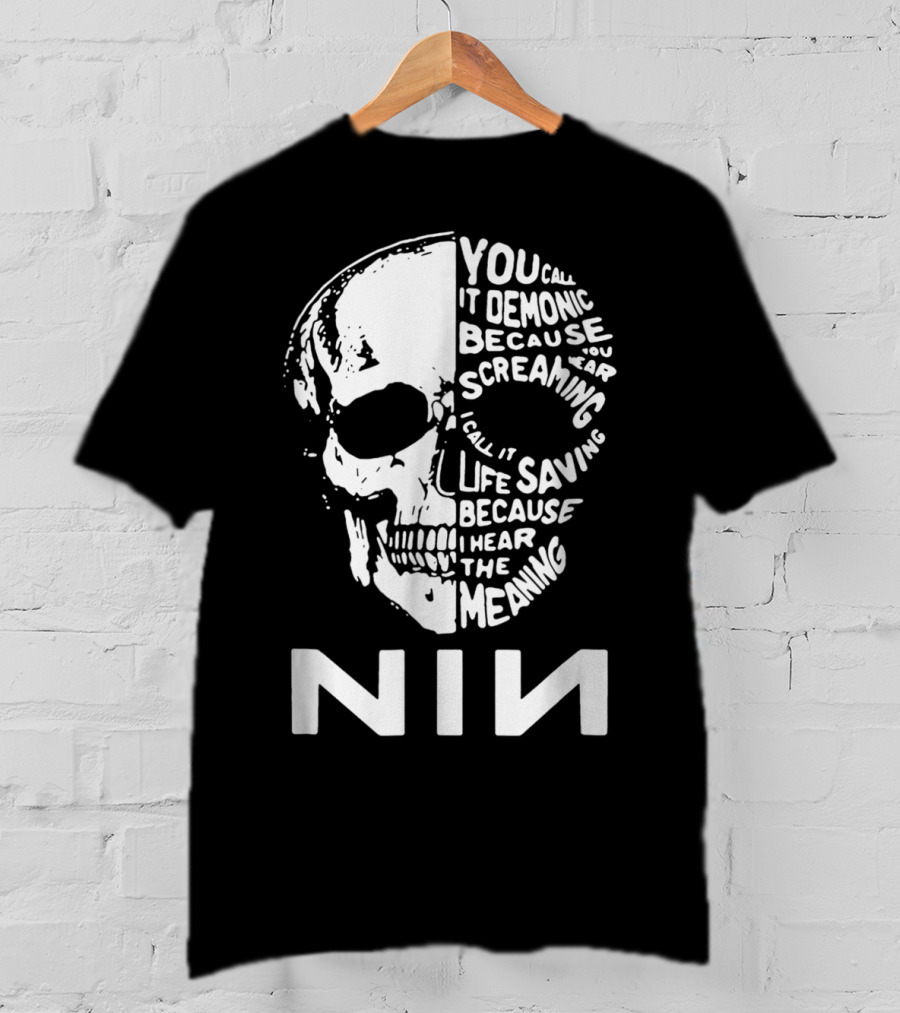 You Call It Demonic Because You Hear The Screaming I Call It Life Saving Because I Hear The Meaning NIN T-Shirt