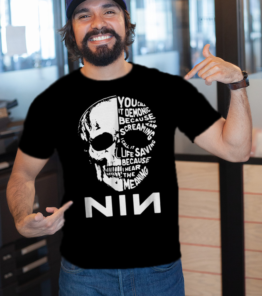 You Call It Demonic Because You Hear The Screaming I Call It Life Saving Because I Hear The Meaning NIN T-Shirt