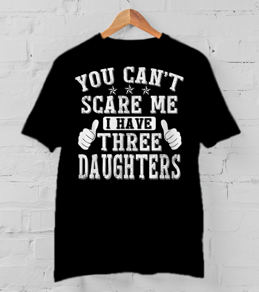 You Can't Scare Me I Have Three Daughters Thumbs Up Stars T-Shirt