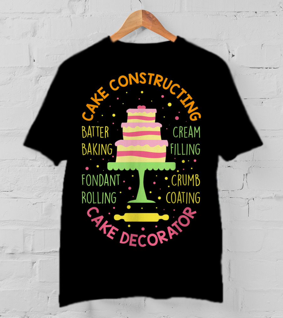 Cake Constructing Batter Baking Fondant Rolling Cream Filling Crumb Coating Cake Decorator T-Shirt