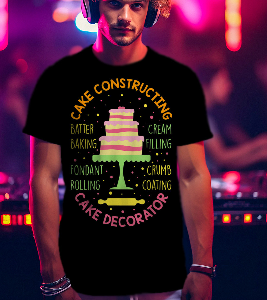 Cake Constructing Batter Baking Fondant Rolling Cream Filling Crumb Coating Cake Decorator T-Shirt