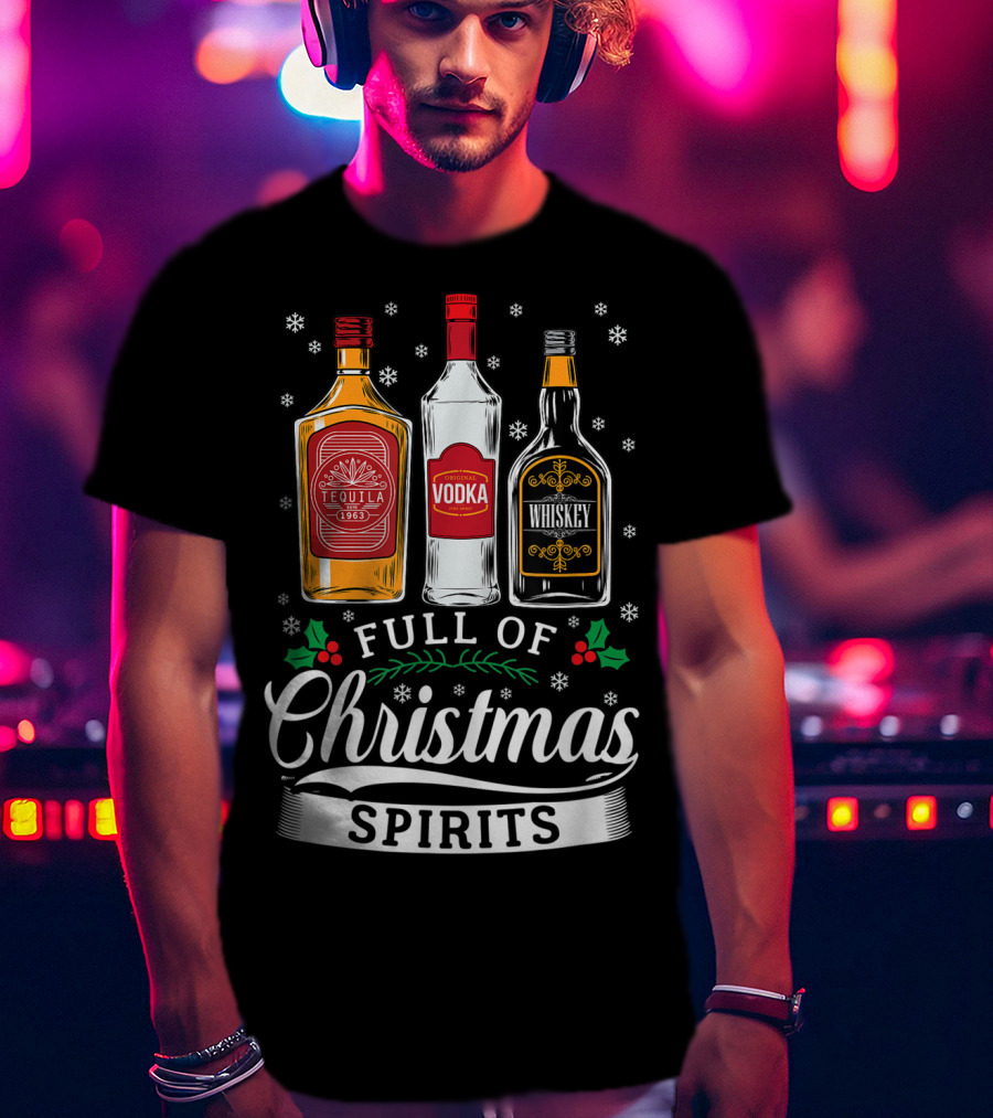 Full Of Christmas Spirits Tequila Vodka Whiskey Holiday Humor T-Shirt