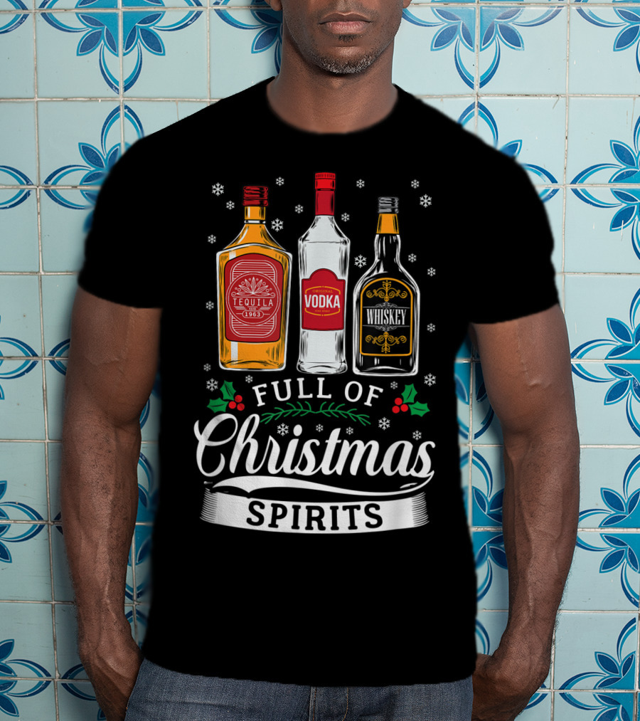 Full Of Christmas Spirits Tequila Vodka Whiskey Holiday Humor T-Shirt