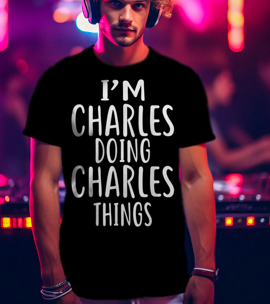 I'm Charles Doing Charles Things T-Shirt