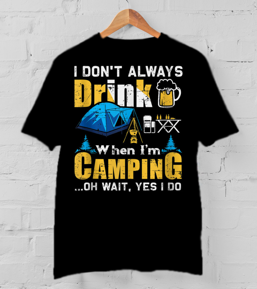 I Don't Always Drink When I'm Camping Oh Wait Yes I Do Camping Tent Beer Mug Trees Camping Gear T-Shirt