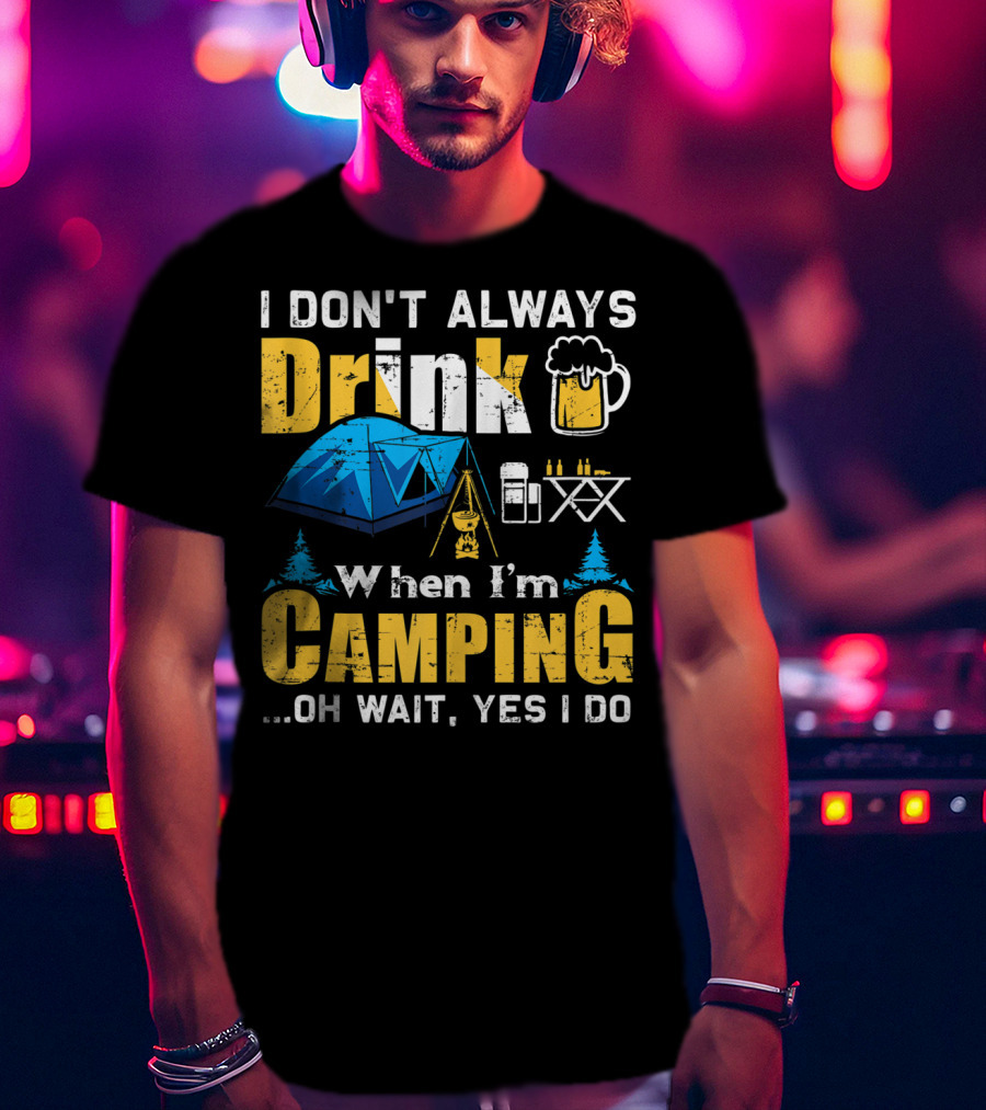 I Don't Always Drink When I'm Camping Oh Wait Yes I Do Camping Tent Beer Mug Trees Camping Gear T-Shirt