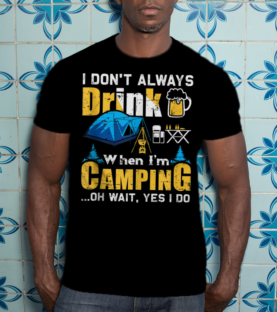 I Don't Always Drink When I'm Camping Oh Wait Yes I Do Camping Tent Beer Mug Trees Camping Gear T-Shirt
