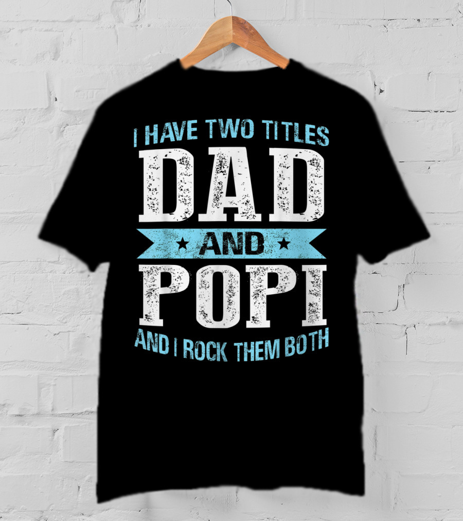 I Have Two Titles Dad And Popi And I Rock Them Both T-Shirt