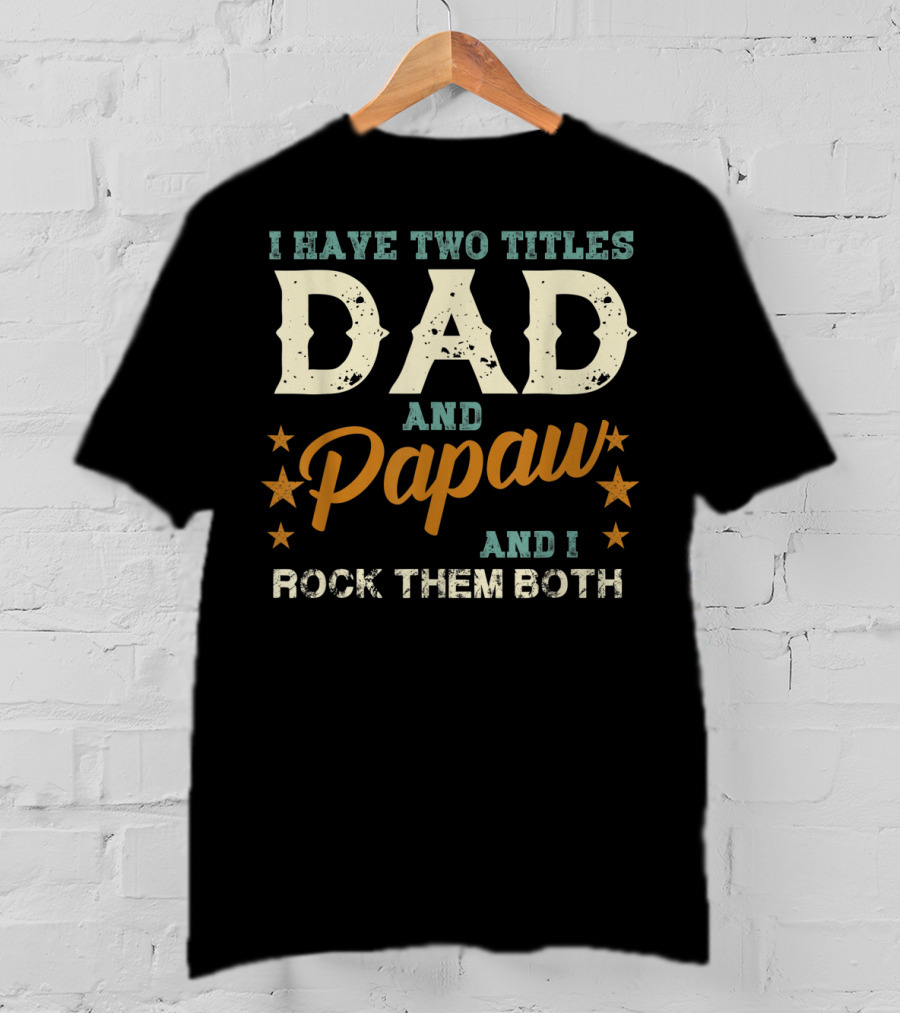 I Have Two Titles Dad And Papaw And I Rock Them Both T-Shirt