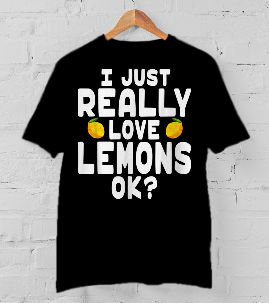 I Just Really Love Lemons Ok? Cute Lemon T-Shirt