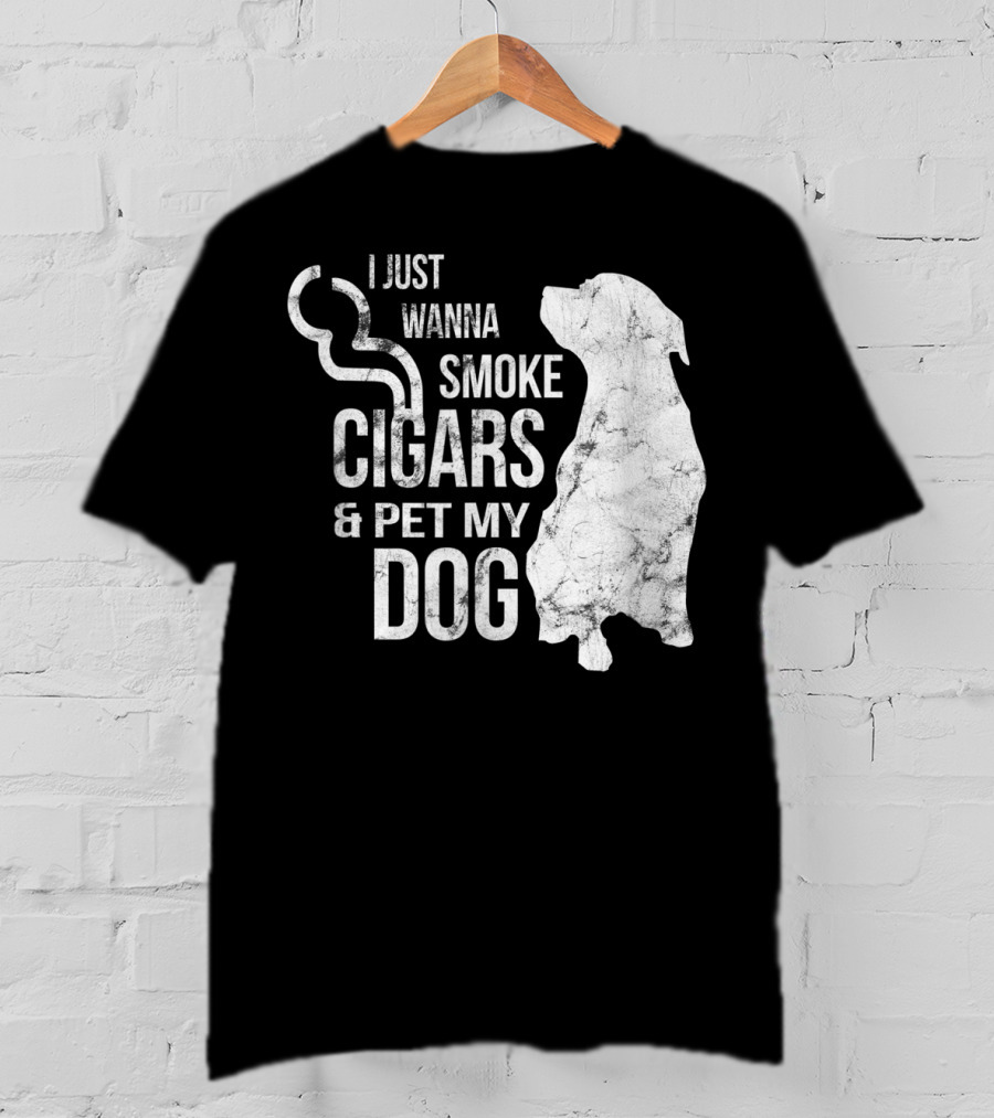 I Just Wanna Smoke Cigars And Pet My Dog T-Shirt