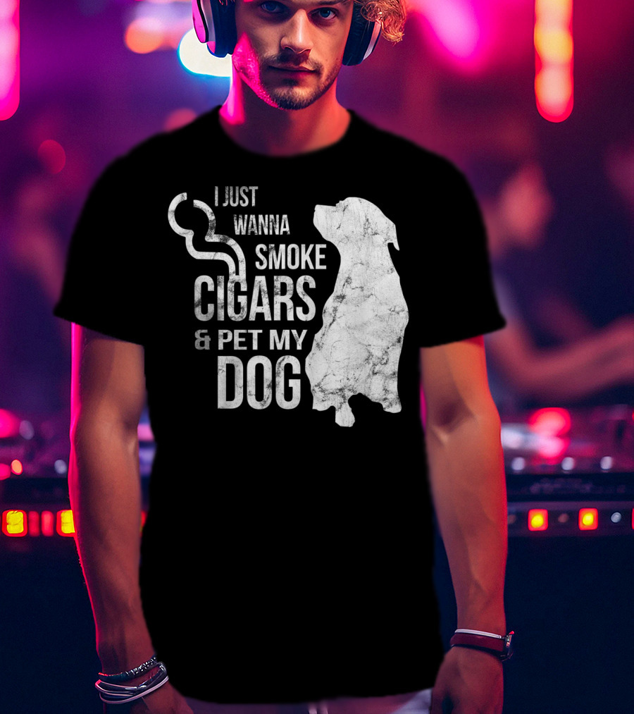I Just Wanna Smoke Cigars And Pet My Dog T-Shirt