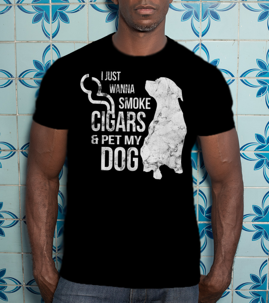 I Just Wanna Smoke Cigars And Pet My Dog T-Shirt