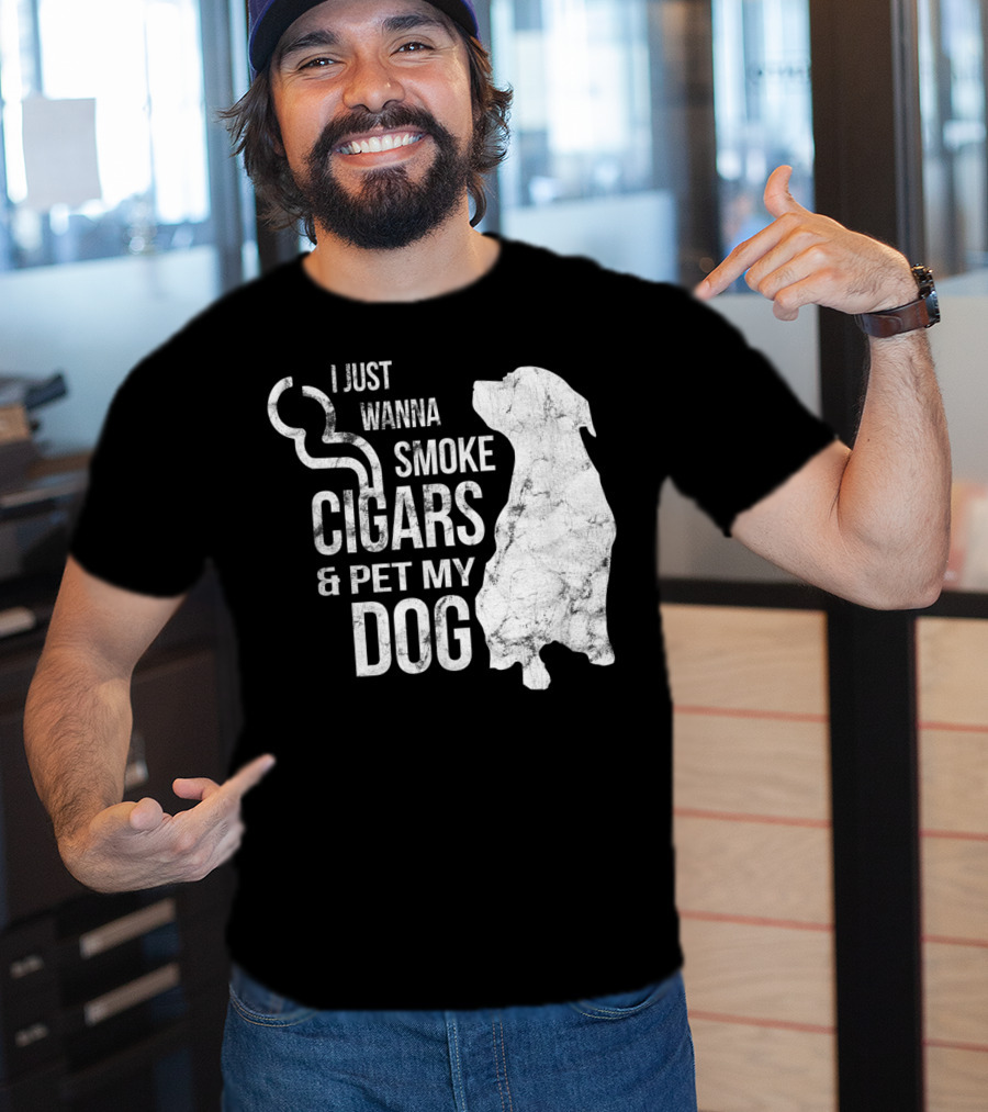 I Just Wanna Smoke Cigars And Pet My Dog T-Shirt