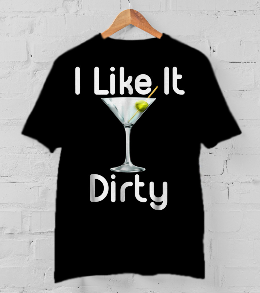 I Like It Dirty Martini T-Shirt