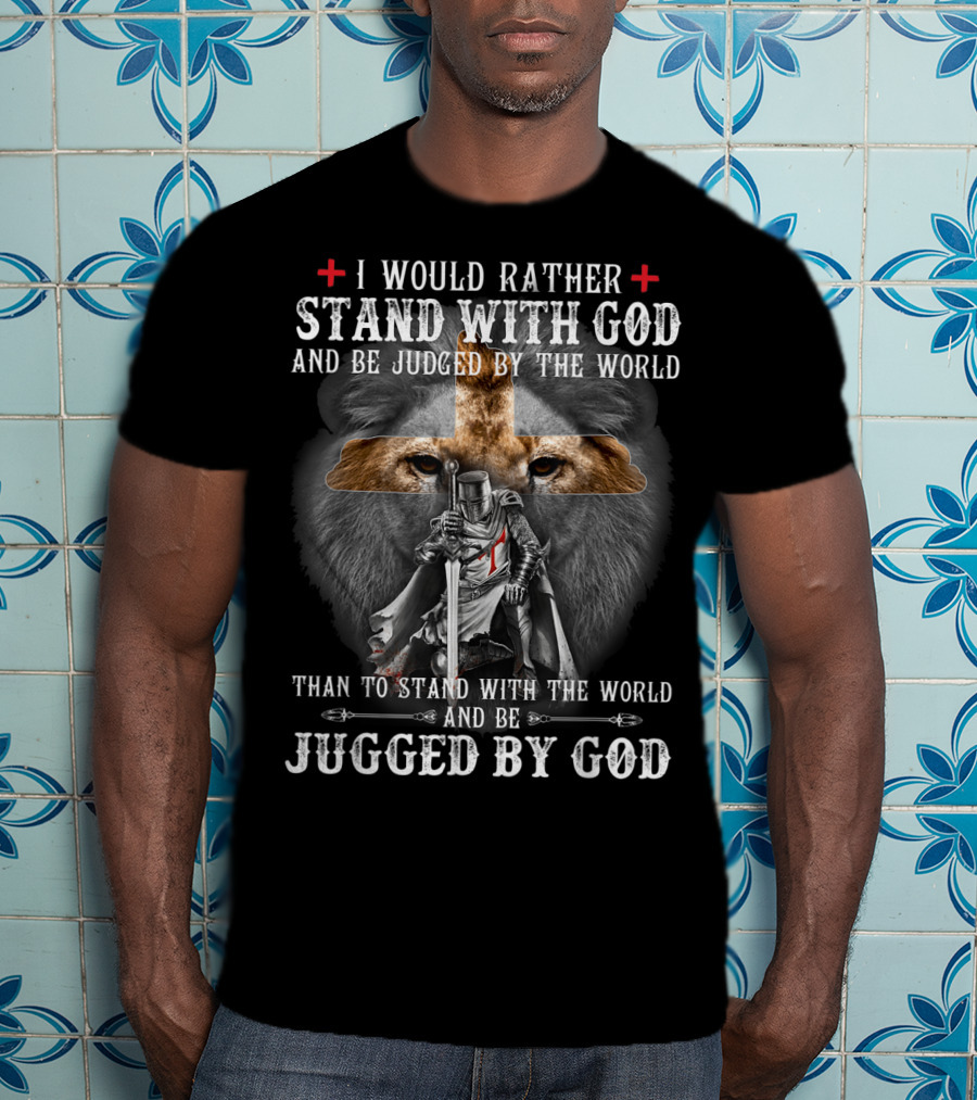 I Would Rather Stand With God Be Judged By World Lion Cross Knight Iconic Symbols T-Shirt