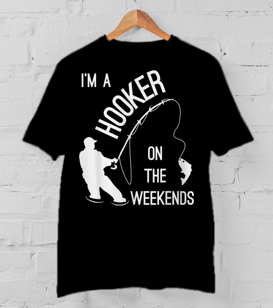 I'm A Hooker On The Weekends Fishing Fisherman T-Shirt