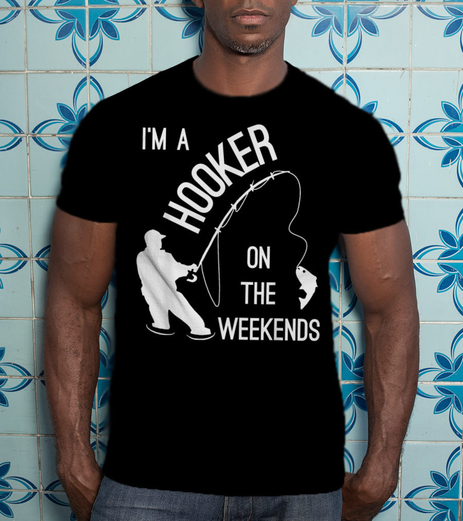 I'm A Hooker On The Weekends Fishing Fisherman T-Shirt