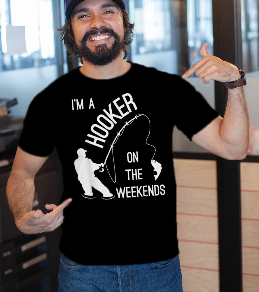 I'm A Hooker On The Weekends Fishing Fisherman T-Shirt