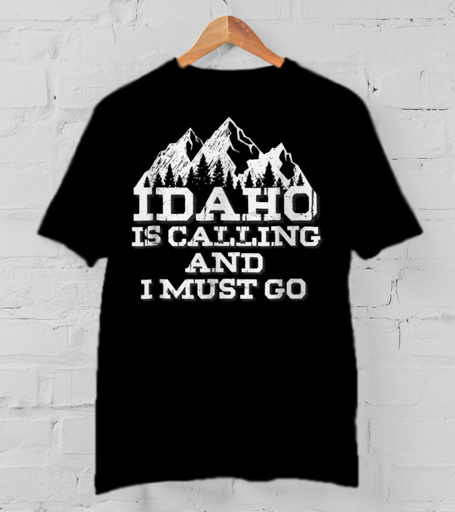 Idaho Is Calling And I Must Go Mountains Adventure T-Shirt