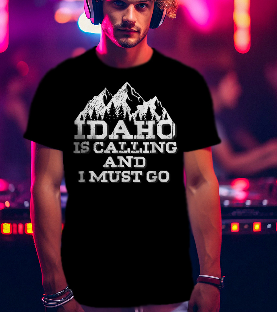 Idaho Is Calling And I Must Go Mountains Adventure T-Shirt