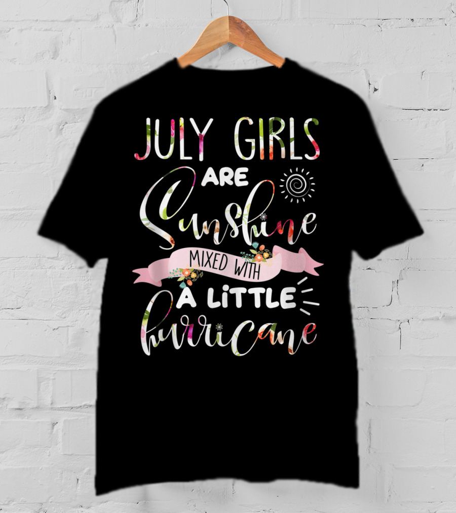 July Girls Are Sunshine Mixed With A Little Hurricane Sunburst And Floral Accents T-Shirt