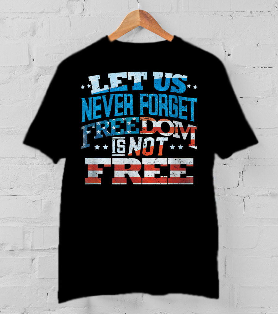 Let US Never Forget Freedom Is Not Free T-Shirt